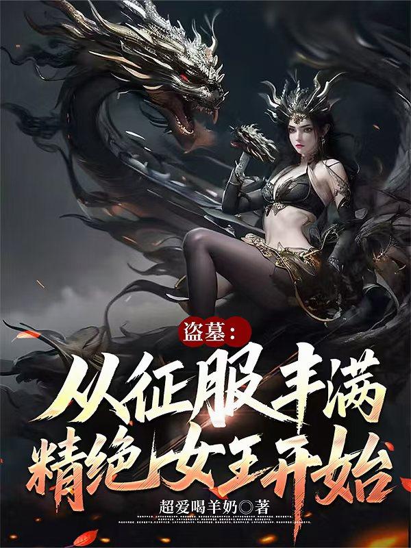 盗墓：从征服丰满精绝女王开始